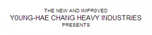 The New and Improved Young-Hae Chang Heavy Industries Presents